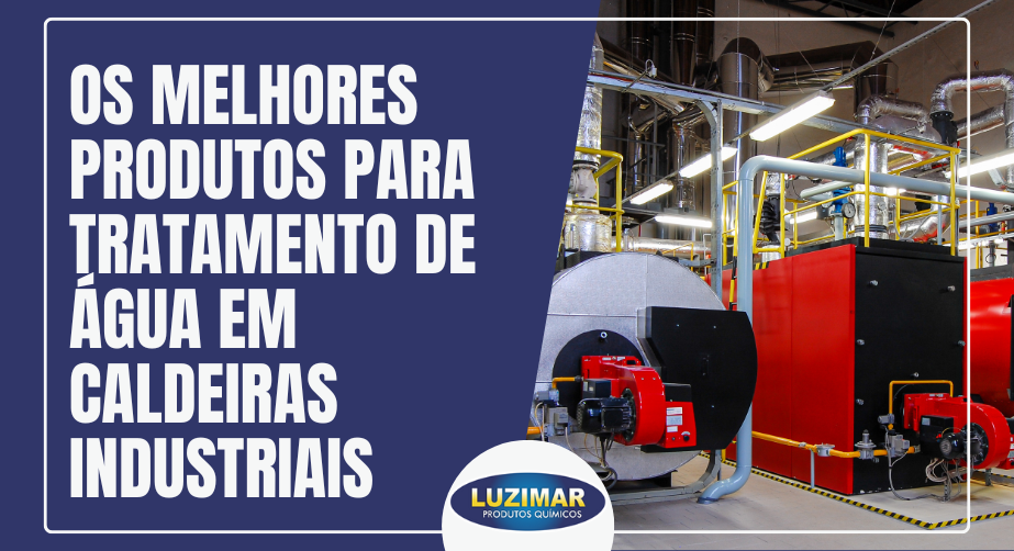 Os Melhores Produtos para Tratamento de Água em Caldeiras Industriais